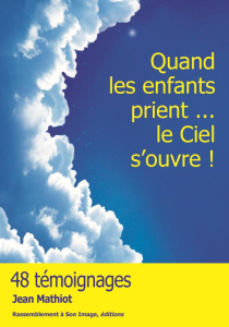 Quand les enfants prient... le ciel s'ouvre ! - Mathiot Jean