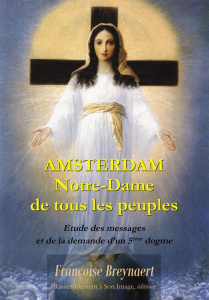 Amsterdam, Notre-Dame de tous les peuples. Explication des messages et de la demande d'un 5e dogme - Breynaert Françoise