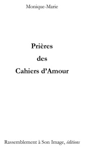 Prières des cahiers d'amour - MONIQUE-MARIE