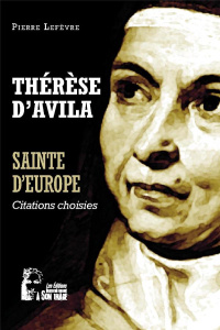 Thérèse D'Avila - Sainte d'Europe citations choisies - Lefèvre Pierre
