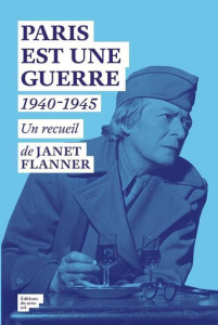 Paris est une guerre 1940-1945. Un recueil de reportages - Flanner Janet ; Cohen Hélène ; Fitoussi Michèle