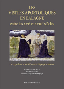 Les visites apostoliques en Balagne entre le XVIe et le XVIIIe siècles. Un regard sur la société cor - Franzini Antoine ; Belgodere de Bagnaja Louis