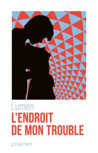 L'endroit de mon trouble - LUMEN