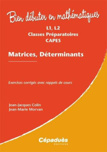 MATRICES, DETERMINANTS - EXERCICES CORRIGES AVEC RAPPELS DE COURS - JJ COLIN-JM MORVAN