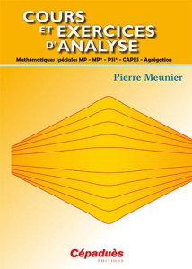 COURS ET EXERCICES D'ANALYSE - MATHEMATIQUES SPECIALES MP - MP* - PSI - CAPES - AGREGATION - PIERRE MEUNIER