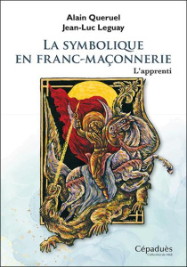 La symbolique en franc-maçonnerie. L'apprenti - Quéruel Alain ; Leguay Jean-Luc