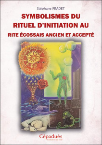 Symbolismes du rituel d'initiation au rite écossais ancien et accepté - Fradet Stéphane ; Langlet Philippe R.