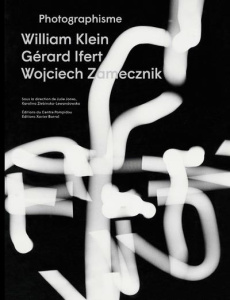 Photographisme. William Klein, Gérard Ifert, Wojciech Zamecznik - Jones Julie ; Ziebinska-Lewandowska Karolina