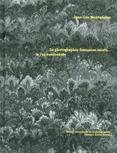 La photographie française existe...je l'ai rencontrée - Monterosso Jean-Luc