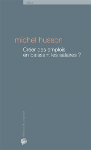Créer des emplois en baissant les salaires ? Une histoire de chiffres - Husson Michel