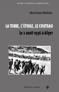 La terre, l'étoile, le couteau. Le 2 août 1936 à Alger - Phéline Christian