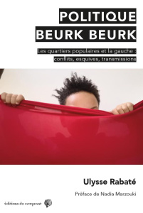 Politique Beurk Beurk. Gauche et quartiers populaires : conflits, esquives, transmissions - Rabaté Ulysse ; Marzouki Nadia