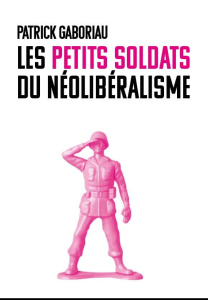 Les petits soldats du néolibéralisme - Gaboriau Patrick