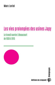 Les vies prolongées des usines Japy. Le travail ouvrier à Beaucourt de 1938 à 2015 - Loriol Marc