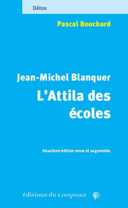 Jean-Michel Blanquer, l'Attila des écoles. Celui derrière qui l'herbe ne repousse pas, 2e édition re - Bouchard Pascal