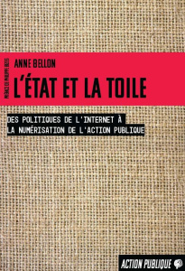 L'Etat et la Toile. Du développement de l'internet à la numérisation de l'action publique - Bellon Anne ; Bezes Philippe