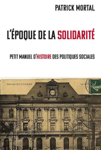 L’époque des solidarités . Petit manuel d'histoire des politiques sociales - Mortal Patrick