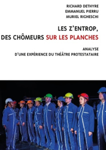 Les Z’entrop, des chômeurs sur les planches. Analyse d'une expérience du théâtre protestataire - Dethyre Richard ; Pierru Emmanuel ; Righeschi Muri