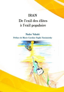 Iran. De l'exil des élites à l'exil populaire - Vahabi Nader ; Saglio-Yatzimirsky Marie-Caroline