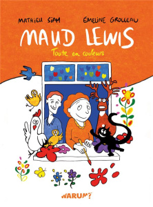 Maud Lewis. Toute en couleurs - Grolleau Emeline ; Siam Mathieu