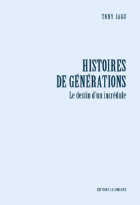 Histoires de générations. Le destin d'un incrédule - Jagu Tony