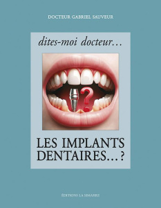 Dites-moi docteur... Les implants dentaires... ? - Sauveur Gabriel