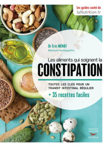 Les aliments qui soignent la constipation. Toutes les clés pour un transit intestinal régulier   35 - Ménat Eric
