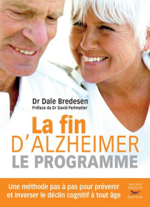 La fin d'Alzheimer, le programme. Une méthode pas à pas pour prévenir et inverser le déclin cognitif - Bredesen Dale ; Perlmutter David ; Marti Lombardo