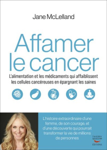 Comment affamer le cancer. L’alimentation et les médicaments qui affaiblissent les cellules cancéreu - McLelland Jane ; Souriau Christelle