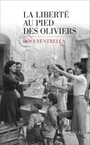 La liberté au pied des oliviers - Ventrella Rosa ; Bouteille-Bokobza Anaïs