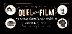 QUEL EST CE FILM ? - 100 REBUS ILLUSTRES POUR CINEPHILES - ROGERS PAUL