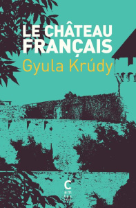 Le château français - Krudy Gyula ; Giraud François