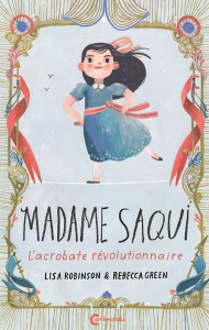 Madame Saqui. L'acrobate révolutionnaire - Robinson Lisa ; Green Rebecca ; Chognard Géraldine