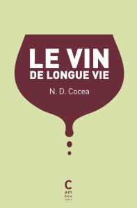 Le vin de longue vie. Edition collector - Cocea N-D ; Palacio Jean de