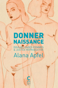 Donner naissance. Doulas, sages-femmes & justice reproductive - Apfel Alana ; Federici Silvia ; Pruvost Geneviève