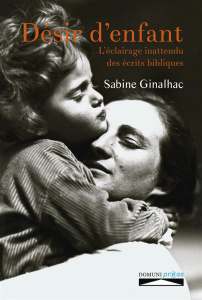 Désir d'enfant. L'éclairage inattendu des écrits bibliques - Ginalhac Sabine ; Lefebvre Philippe