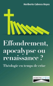 Effondrement, apocalypse ou renaissance ?. Théologie en temps de crise - Cabrera Reyes heriberto ; Press Domuni ; Rivet Lau