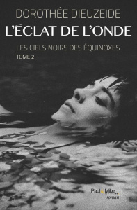 Les ciels noirs des équinoxes Tome 2 : L'éclat de l'onde - Dieuzeide Dorothée