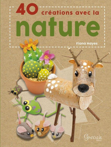 40 créations avec la nature - Hayes Fiona ; Hillairet Marie-Line