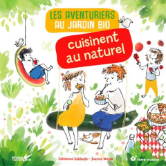 Les aventuriers du jardin bio cuisinent au naturel - Sabbagh Clémence ; Wiejak Joanna