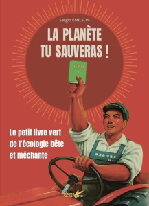 La planète tu sauveras ! Le petit livre vert de l'écologie bête et méchante - Emilson Sergio