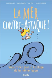 La mer contre-attaque ! Vous n'irez plus à la plage de la même façon... - Chaumillon Eric ; Duméry Mathieu ; Bouzard Guillau