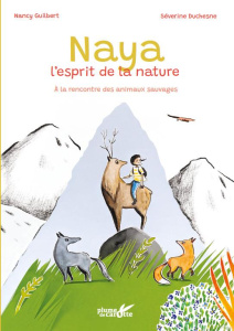 Naya, l'esprit de la nature. A la rencontre des animaux sauvages - Guilbert Nancy ; Duchesne Séverine