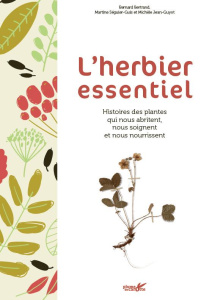 L'herbier essentiel. Histoires des plantes qui nous abritent, nous soignent et nous nourrissent - Bertrand Bernard ; Séguier-Guis Martine ; Jean-guy