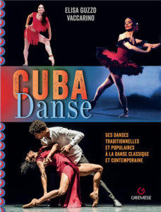 Cuba Danse. De la danse classique et contemporaine aux danses traiditionnelles et populaires - Guzzo Vaccarino Elisa ; Lafitte Chloé