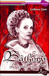 Erzsébet Báthory. La légende sanglante - Denis Guillaume
