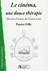 Le cinéma, une douce thérapie. De soi à l'écran, de l'écran à soi - Gilly Patrice