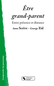 Etre grand-parent. Entre présence et distance - Eid Georges ; Scrive Anne