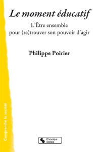 Le moment éducatif. Le pouvoir d'agir au risque de la rencontre - Poirier Philippe