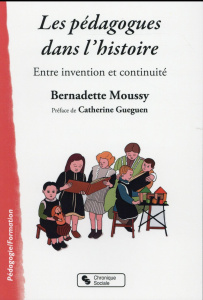 Les pédagogues dans l'histoire. Entre invention et continuité - Moussy Bernadette ; Gueguen Catherine